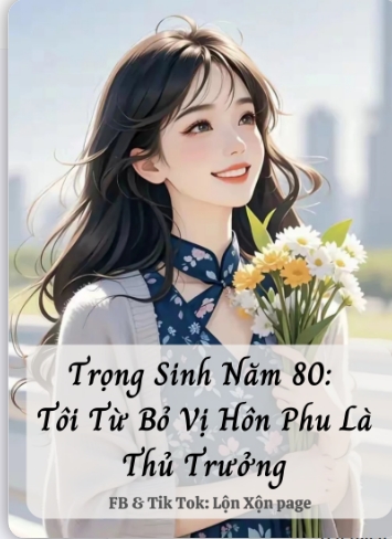 trọng sinh năm 80: tôi từ bỏ vị hôn phu là thủ trưởng
