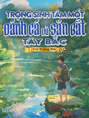 trọng sinh năm tám mốt săn bắt tây bắc