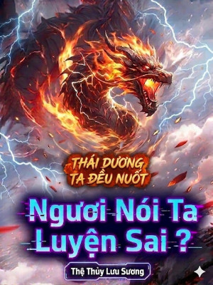 thái dương ta đều nuốt, ngươi nói ta luyện sai ? (c)