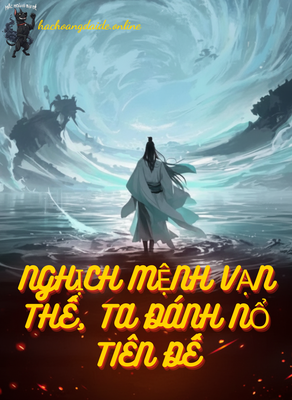 nghịch mệnh vạn thế, ta đánh nổ tiên đế